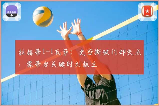 拉赫蒂1-1瓦萨:史密斯破门却失点,蒙蒂尔关键时刻救主